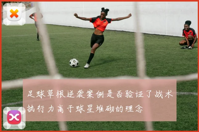 足球草根逆袭案例是否验证了战术执行力高于球星堆砌的理念